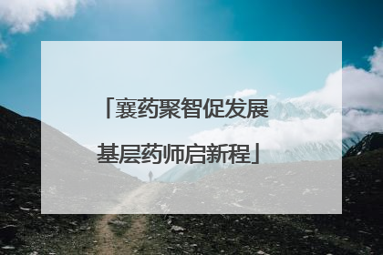 襄药聚智促发展 基层药师启新程