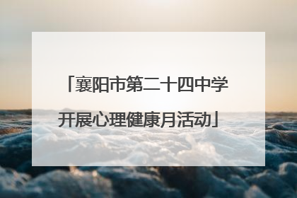 襄阳市第二十四中学开展心理健康月活动