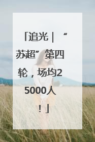 追光｜“苏超”第四轮，场均25000人！