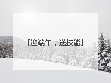迎端午，送技能