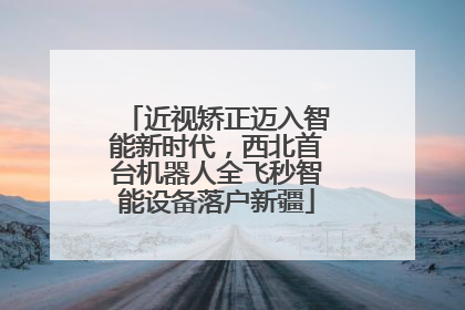 近视矫正迈入智能新时代，西北首台机器人全飞秒智能设备落户新疆