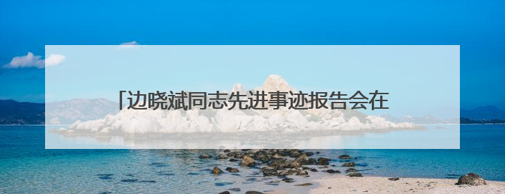 边晓斌同志先进事迹报告会在扬州举行，5位报告团成员深情讲述感人故事和先进事迹