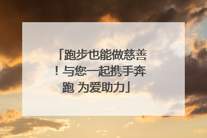 跑步也能做慈善！与您一起携手奔跑 为爱助力