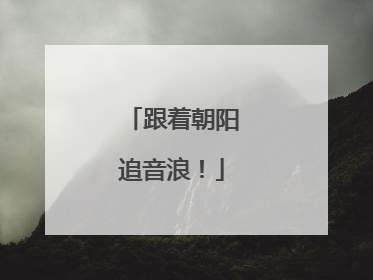 跟着朝阳追音浪！
