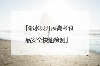 邻水县开展高考食品安全快速检测
