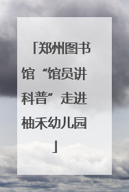 郑州图书馆“馆员讲科普”走进柚禾幼儿园