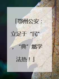 鄂州公安：立足于“民”，“典”燃学法热！