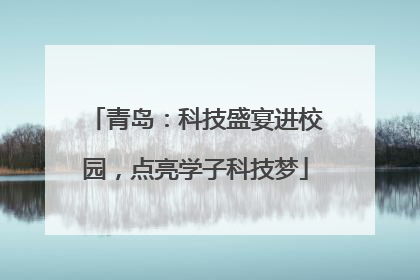 青岛：科技盛宴进校园，点亮学子科技梦