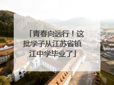 青春向远行！这批学子从江苏省镇江中学毕业了