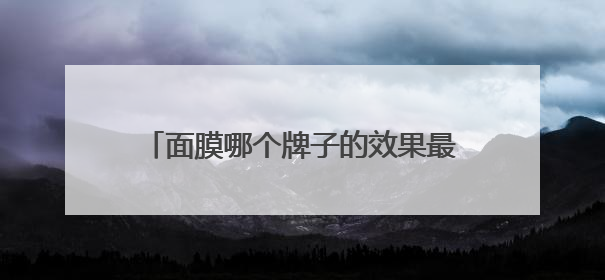 面膜哪个牌子的效果最好？平价又好用的面膜排行榜，这几款别错过