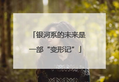 银河系的未来是一部“变形记”