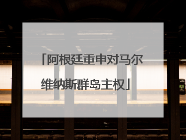 阿根廷重申对马尔维纳斯群岛主权