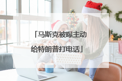 马斯克被曝主动给特朗普打电话
