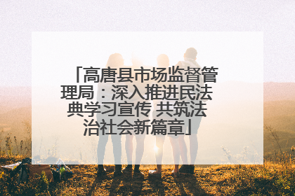 高唐县市场监督管理局：深入推进民法典学习宣传 共筑法治社会新篇章