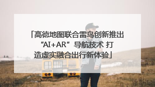 高德地图联合雷鸟创新推出“AI+AR”导航技术 打造虚实融合出行新体验