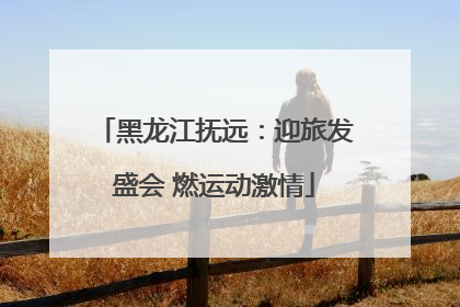 黑龙江抚远：迎旅发盛会 燃运动激情