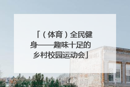 （体育）全民健身——趣味十足的乡村校园运动会