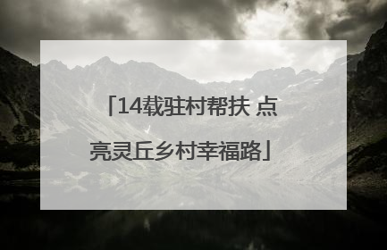 14载驻村帮扶 点亮灵丘乡村幸福路