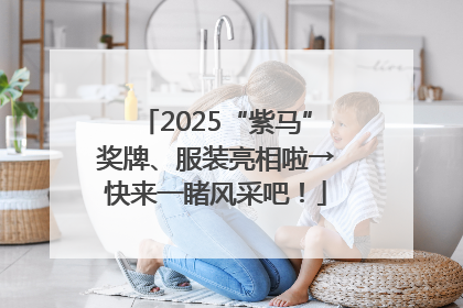 2025“紫马”奖牌、服装亮相啦→快来一睹风采吧！