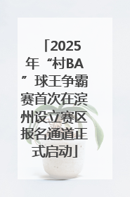 2025年“村BA”球王争霸赛首次在滨州设立赛区报名通道正式启动