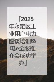 2025年永定区工业用户电力座谈培训暨电e金服推介会成功举办