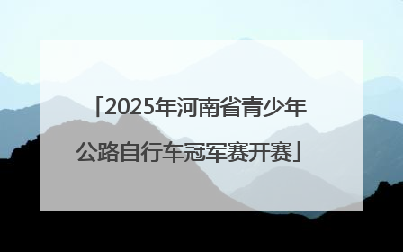 2025年河南省青少年公路自行车冠军赛开赛