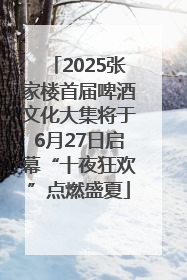 2025张家楼首届啤酒文化大集将于6月27日启幕“十夜狂欢”点燃盛夏