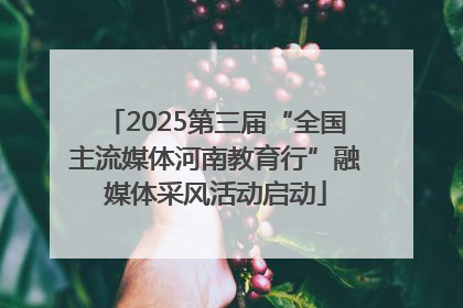 2025第三届“全国主流媒体河南教育行”融媒体采风活动启动