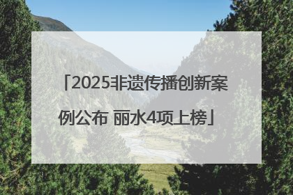 2025非遗传播创新案例公布 丽水4项上榜