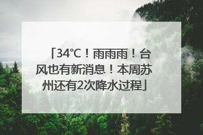 34℃！雨雨雨！台风也有新消息！本周苏州还有2次降水过程