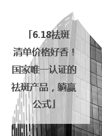 6.18祛斑清单价格好香！国家唯一认证的祛斑产品，躺赢公式