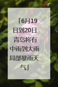 6月19日到20日 青岛将有中雨到大雨局部暴雨天气