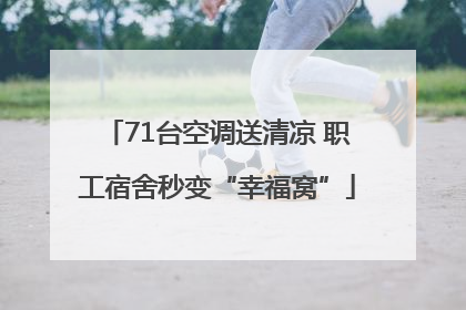 71台空调送清凉 职工宿舍秒变“幸福窝”