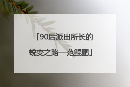 90后派出所长的蜕变之路—范鲲鹏