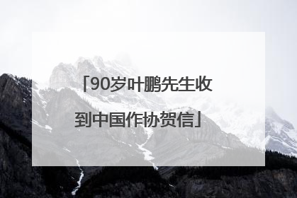 90岁叶鹏先生收到中国作协贺信