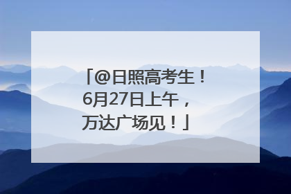 @日照高考生！6月27日上午，万达广场见！