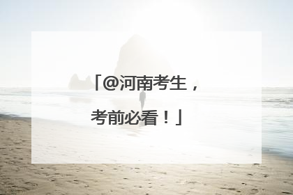 @河南考生，考前必看！