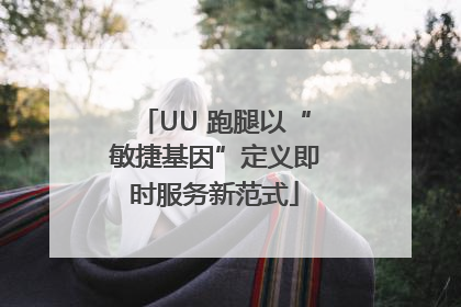 UU 跑腿以“敏捷基因”定义即时服务新范式