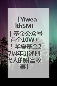 YiwealthSMI｜基金公众号首个10W+！华夏基金27周年讲述四代人的财富故事